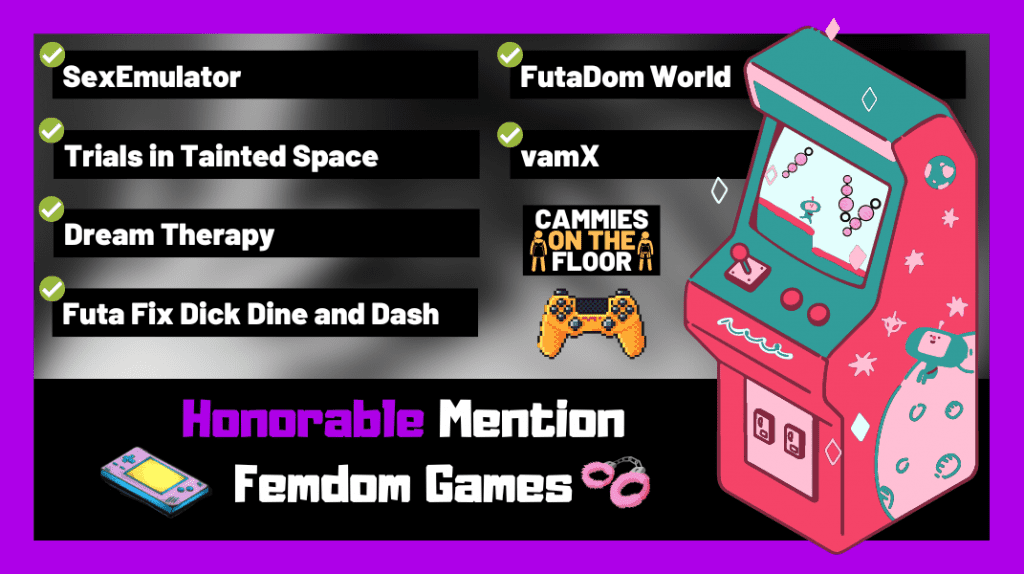 a list of 6 honorable mention femdoms games. The games mentioned are sexemulator, trails in tainted space, dream therepy, futa fix dick dine and dash, futadom world, and vamx, this list of games is next to an illustration of an arcade game that is playing a femdom game.